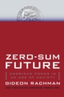 Image for Zero-Sum Future : American Power in an Age of Anxiety
