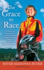 Image for The Grace to Race : The Wisdom and Inspiration of the 80-Year-Old World Champion Triathlete Known as the Iron Nun