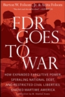 Image for FDR goes to war: how expanded executive power, spiraling national debt, and restricted civil liberties shaped wartime America