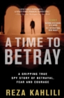 Image for A Time to Betray : A Gripping True Spy Story of Betrayal, Fear, and Courage