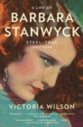 Image for A life of Barbara Stanwyck  : steel-true, 1907-1940