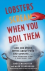 Image for Lobsters Scream When You Boil Them : And 100 Other Myths About Food and Cooking . . . Plus 25 Recipes to Get It Right Every Time