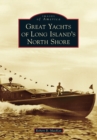 Image for Great Yachts of Long Island&#39;s North Shore