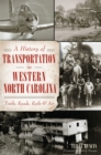 Image for A history of transportation in western North Carolina: trails, roads, rails &amp; air