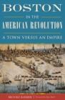 Image for Boston in the American Revolution: a town versus an empire
