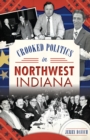 Image for Crooked politics in Northwest Indiana