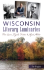 Image for Wisconsin Literary Luminaries: From Laura Ingalls Wilder to Ayad Akhtar