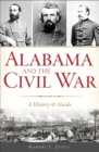 Image for Alabama and the Civil War: a history &amp; guide