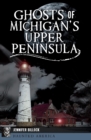 Image for Ghosts of Michigan&#39;s Upper Peninsula