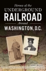 Image for Heroes of the Underground Railroad Around Washington, D.C