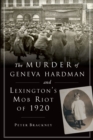 Image for Murder of Geneva Hardman and Lexington&#39;s Mob Riot of 1920