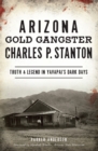 Image for Arizona Gold Gangster Charles P. Stanton