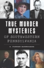 Image for True Murder Mysteries of Southwestern Pennsylvania