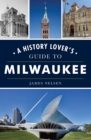 Image for History Lover&#39;s Guide to Milwaukee