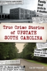 Image for True Crime Stories of Upstate South Carolina