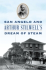 Image for San Angelo and Arthur Stilwell&#39;&#39;s Dream of Steam