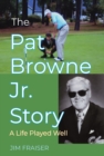 Image for Pat Browne Jr. Story, The: A Life Played Well