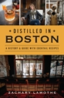 Image for Distilled in Boston: A History &amp; Guide with Cocktail Recipes