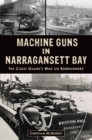 Image for Machine Guns in Narragansett Bay: The Coast Guard&#39;s War on Rumrunners