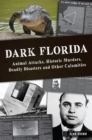 Image for Dark Florida: Animal Attacks, Historic Murders, Deadly Disasters and Other Calamities
