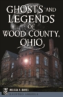 Image for Ghosts and Legends of Wood County, Ohio