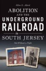 Image for Abolition and the Underground Railroad in South Jersey: Not Without a Fight