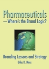 Image for Pharmaceuticals-- where&#39;s the brand logic?: branding lessons and strategies