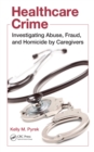 Image for Healthcare crime: investigating abuse, fraud, and homicide by caregivers