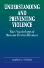 Image for Understanding and preventing violence: the psychology of human destructiveness