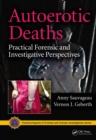 Image for Autoerotic deaths: practical forensic and investigative perspectives