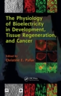 Image for The physiology of bioelectricity in development, tissue regeneration, and cancer