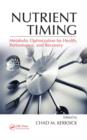 Image for Nutrient timing  : metabolic optimization for health, performance, and recovery