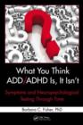 Image for What you think ADD/ADHD is, it isn&#39;t: symptoms and neuropsychological testing through time