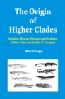 Image for The origin of higher clades: osteology, myology, phylogeny and evolution of bony fishes and the rise of tetrapods