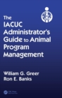Image for The IACUC administrator&#39;s guide  : setting up and directing an IACUC office