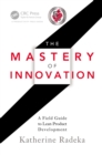 Image for The mastery of innovation: a field guide to lean product development