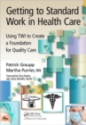 Image for Getting to standard work in health care  : using TWI to create a foundation for quality care