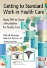 Image for Getting to standard work in health care: using TWI to create a foundation for quality care
