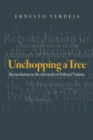 Image for Unchopping a Tree: Reconciliation in the Aftermath of Political Violence
