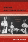 Image for Whose national music?: identity, mestizaje, and migration in Ecuador