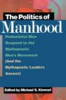 Image for The Politics of Manhood: Profeminist Men Respond to the Mythopoetic Men&#39;s Movement (And the Mythopoetic Leaders Answer)