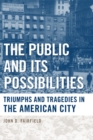 Image for The public and its possibilities  : triumphs and tragedies in the American city
