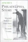 Image for AFSCME&#39;s Philadelphia Story : Municipal Workers and Urban Power in the Twentieth Century