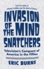 Image for Invasion of the mind snatchers  : television&#39;s conquest of America in the fifties