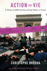 Image for Action=vie: a history of AIDS activism and gay politics in France