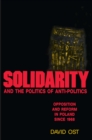 Image for Solidarity and the Politics of Anti-Politics: Opposition and Reform in Poland since 1968