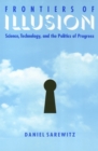 Image for Frontiers of Illusion: Science, Technology, and the Politics of Progress