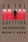 Image for On the man question: gender and civic virtue in America