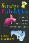 Image for Strange Philadelphia: stories from the City of Brotherly Love