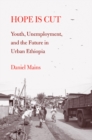 Image for Hope is cut  : youth, unemployment, and the future in urban Ethiopia